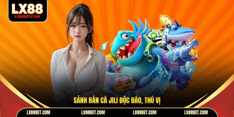 Sảnh bắn cá JILI độc đáo, thú vị