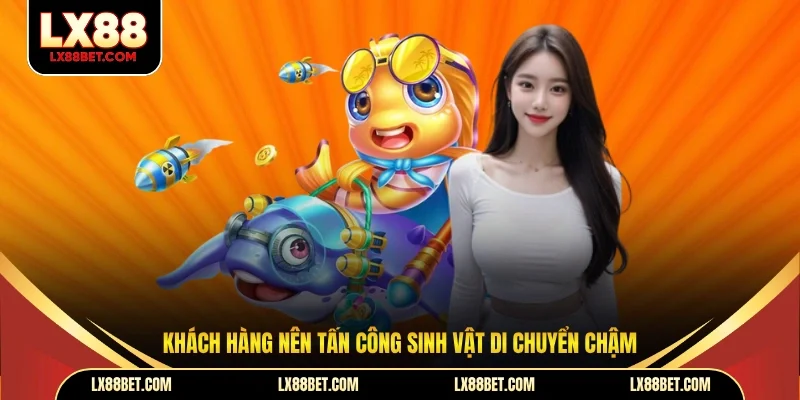 Khách hàng nên tấn công sinh vật di chuyển chậm