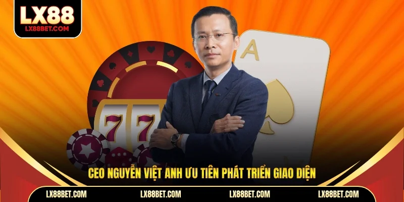 CEO Nguyễn Việt Anh ưu tiên phát triển giao diện