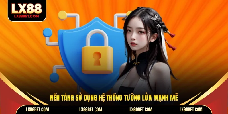 Nền tảng sử dụng hệ thống tường lửa mạnh mẽ