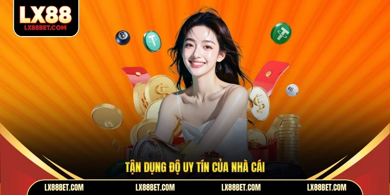 Tận dụng độ uy tín của nhà cái