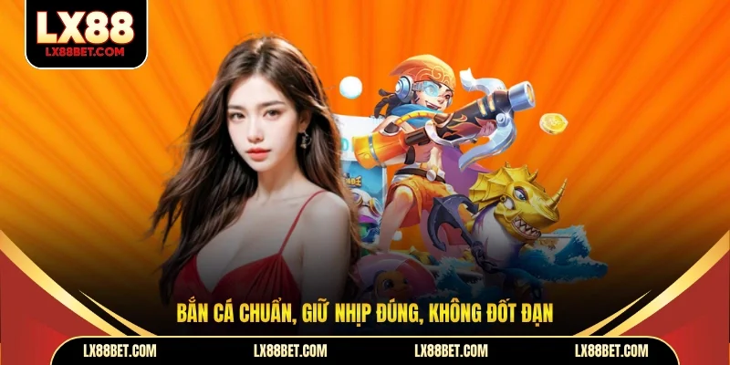 Bắn cá chuẩn, giữ nhịp đúng, không đốt đạn
