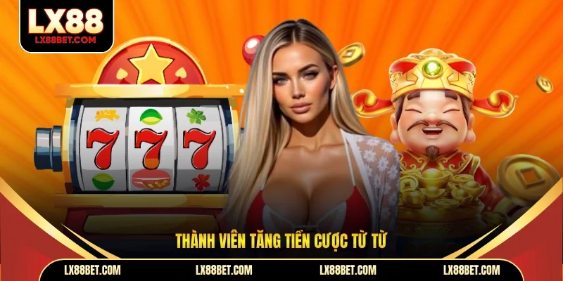 Thành viên tăng tiền cược từ từ