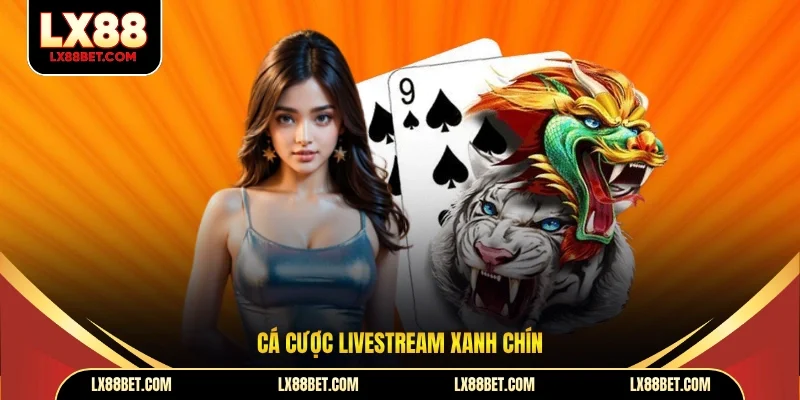 Cá cược livestream xanh chín