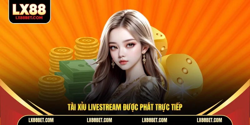 Tài Xỉu Livestream được phát trực tiếp